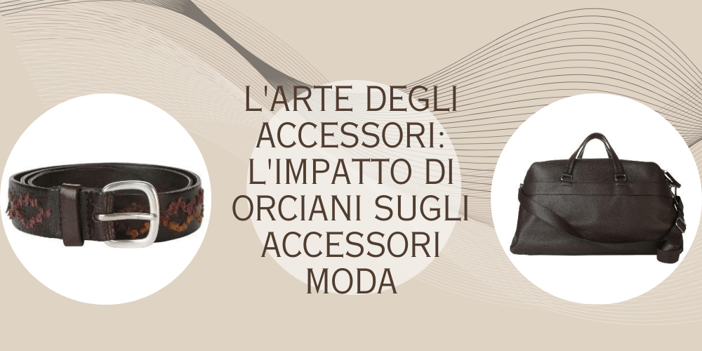 L'arte Degli Accessori: L'impatto Di Orciani Sugli Accessori Moda