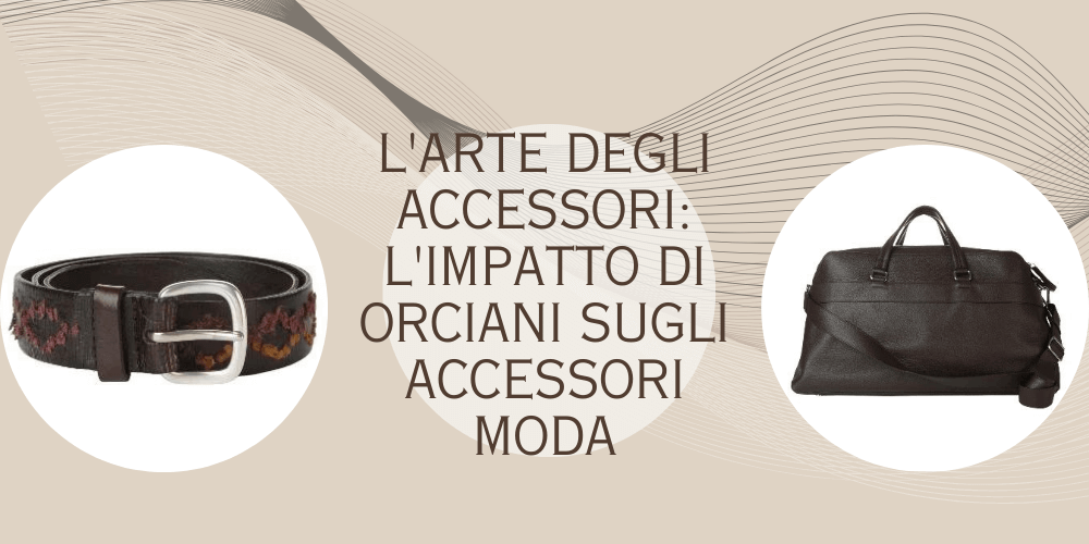 accessori moda Orciani: cintura in pelle e borsa elegante su sfondo neutro.