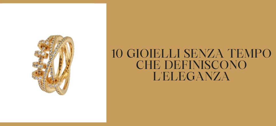 10 gioielli senza tempo che definiscono l'eleganza